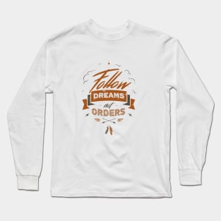 FOLLOW DREAMS NOT ORDERS Long Sleeve T-Shirt